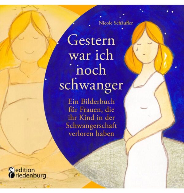 Gestern war ich noch schwanger - Ein Bilderbuch für Frauen, die ihr Kind in der Schwangerschaft verloren haben