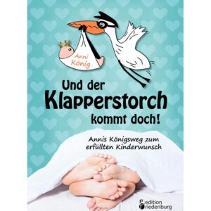 Und der Klapperstorch kommt doch von Anni König