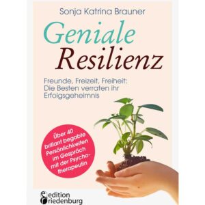 Geniale Resilienz - Freunde, Freizeit, Freiheit: Die Besten verraten ihr Erfolgsgeheimnis (Cover)